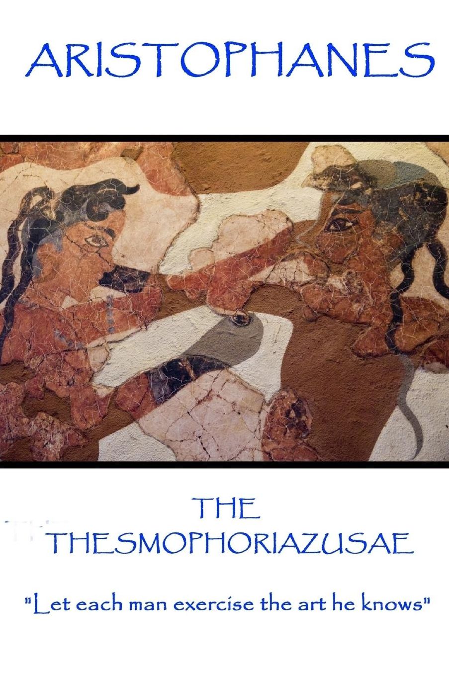 Aristophanes - The Thesmophoriazusae: "Let each man exercise the art he knows"