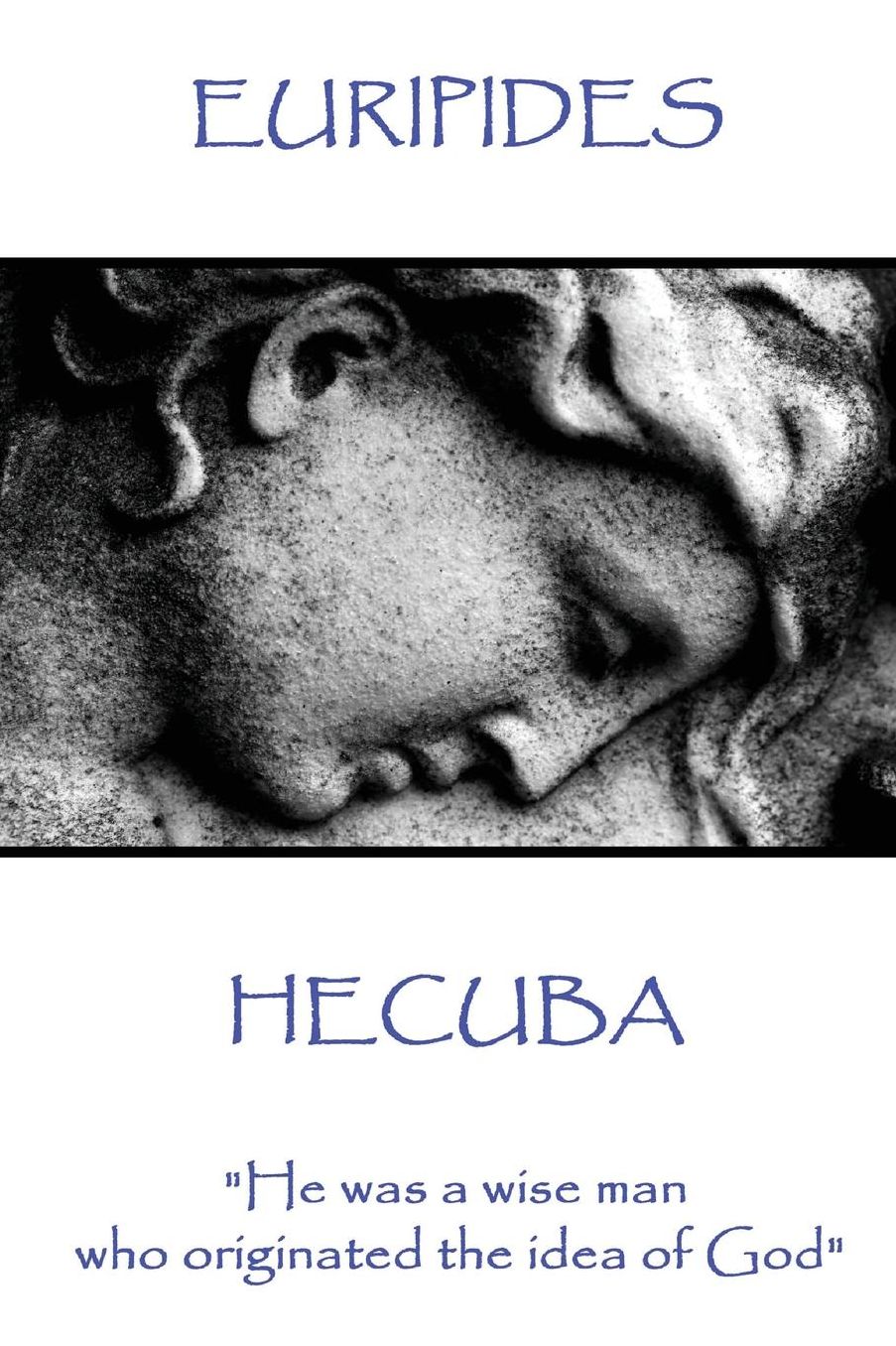 Euripedes - Hecuba: "He was a wise man who originated the idea of God"