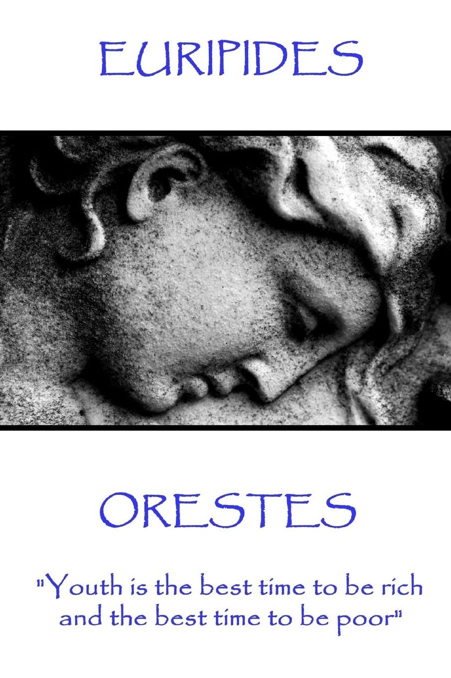 Euripides - Orestes: "Youth is the best time to be rich, and the best time to be poor"