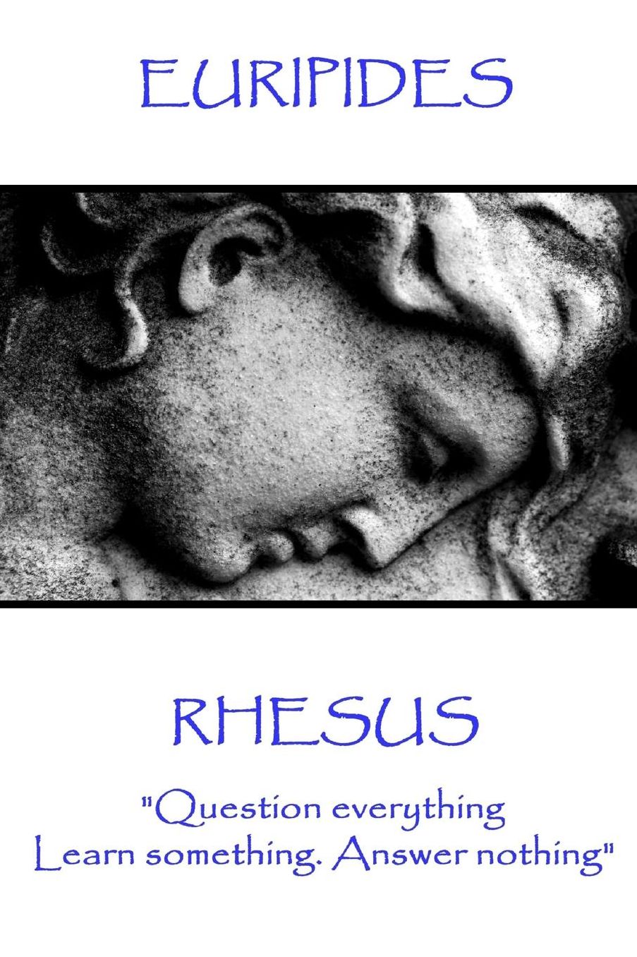 Euripides - Rhesus: "Question everything. Learn something. Answer nothing"