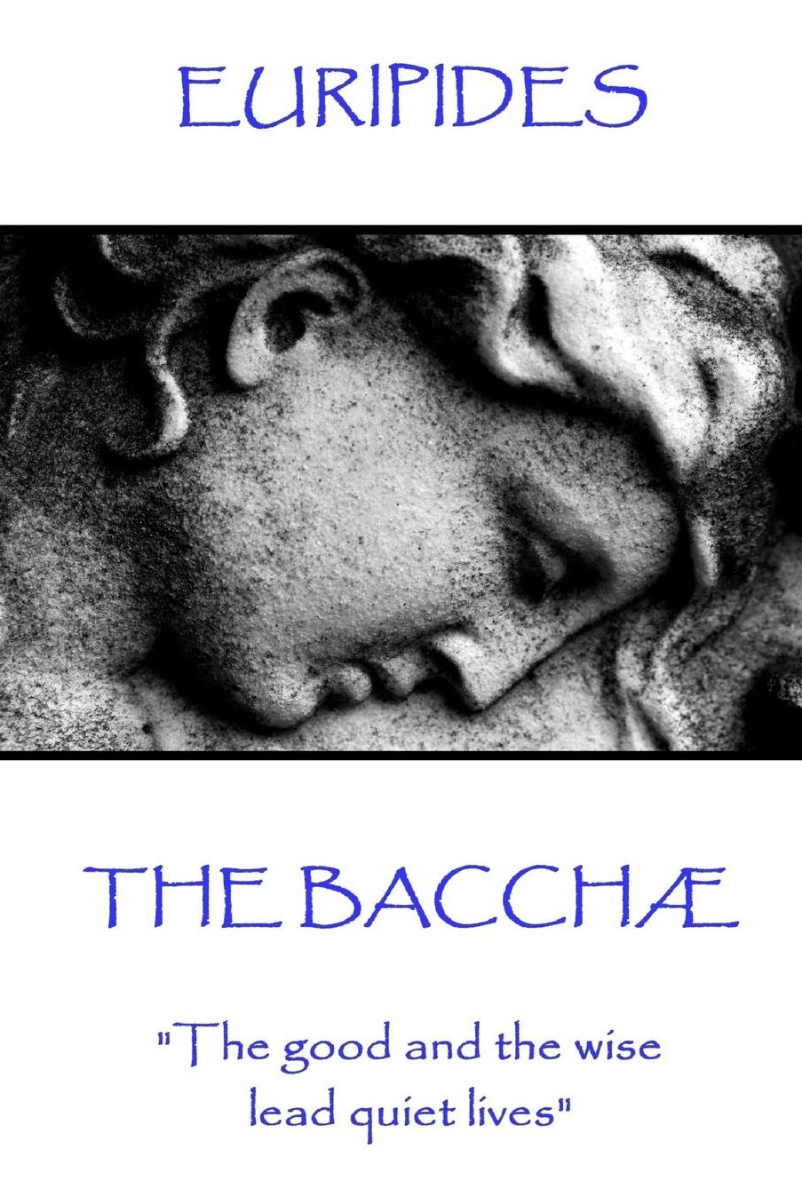 Euripides - The Bacchaelig;: "The good and the wise lead quiet lives"