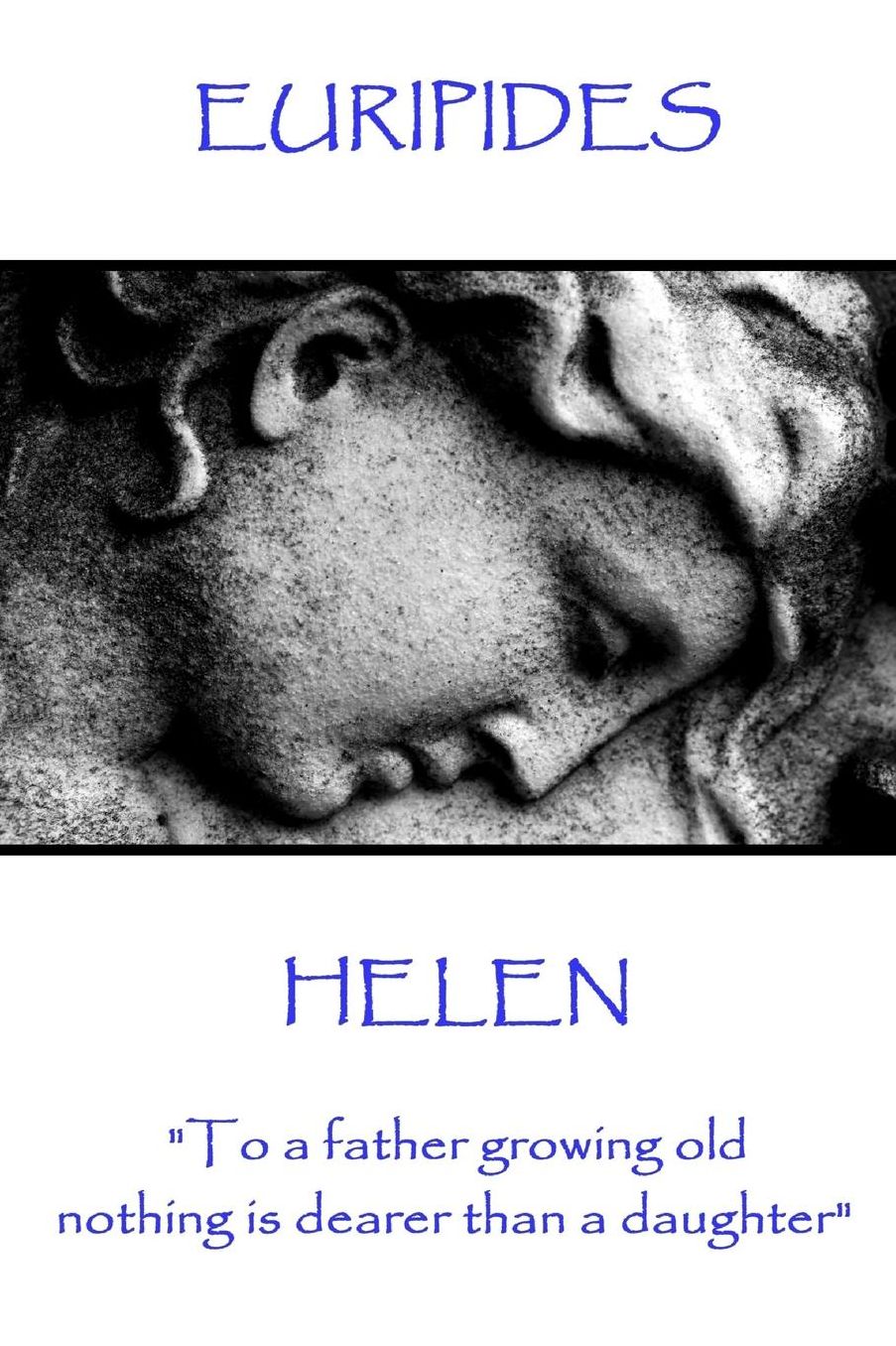 Euripides - Helen: "To a father growing old nothing is dearer than a daughter"