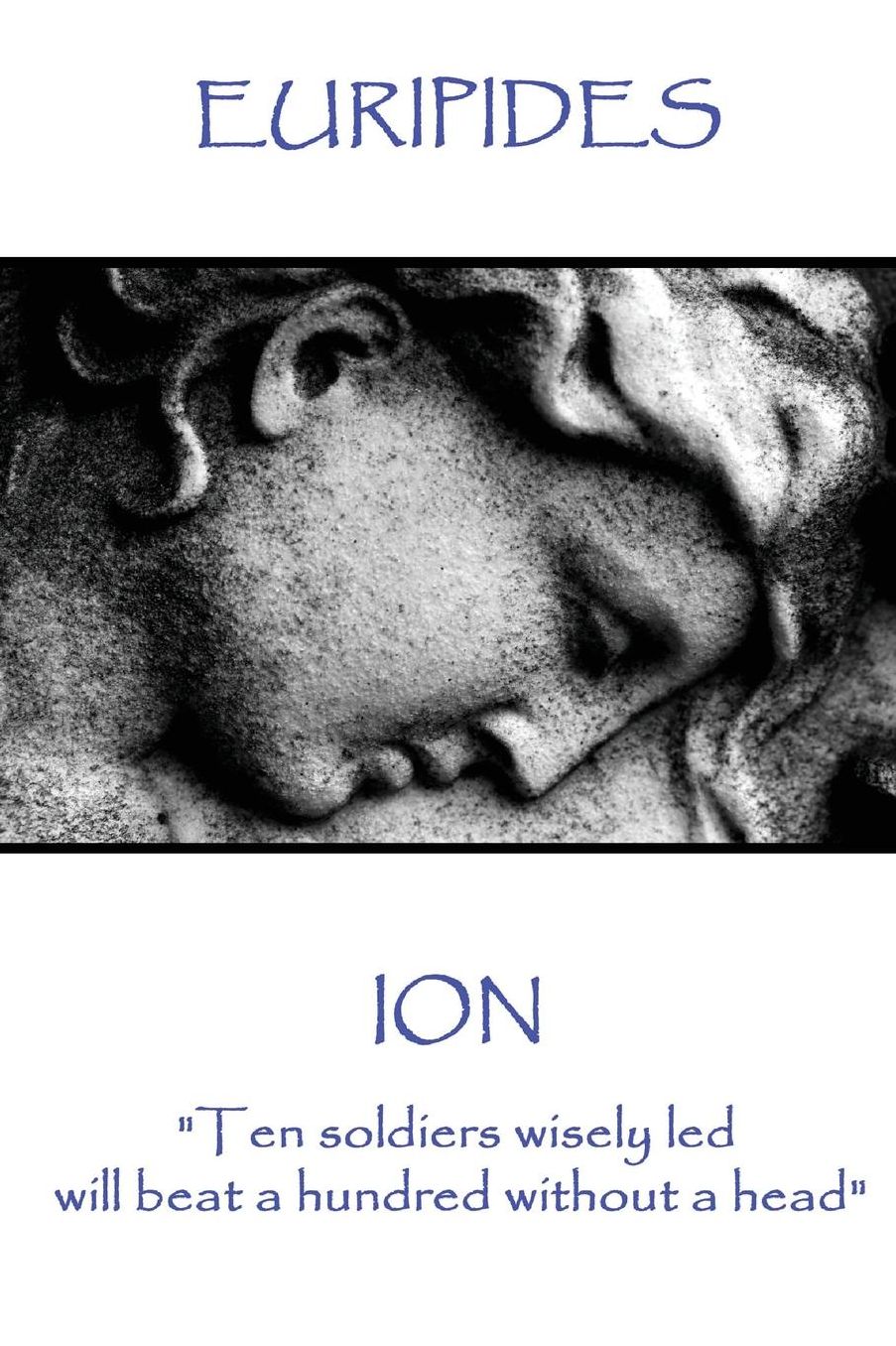 Euripides - Ion: "Ten soldiers wisely led will beat a hundred without a head"
