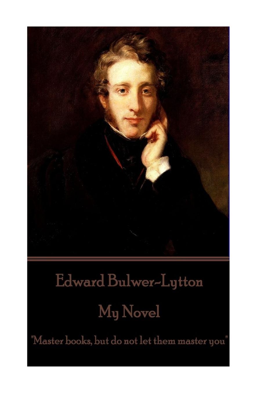 Edward Bulwer-Lytton - My Novel: "Master books, but do not let them master you"
