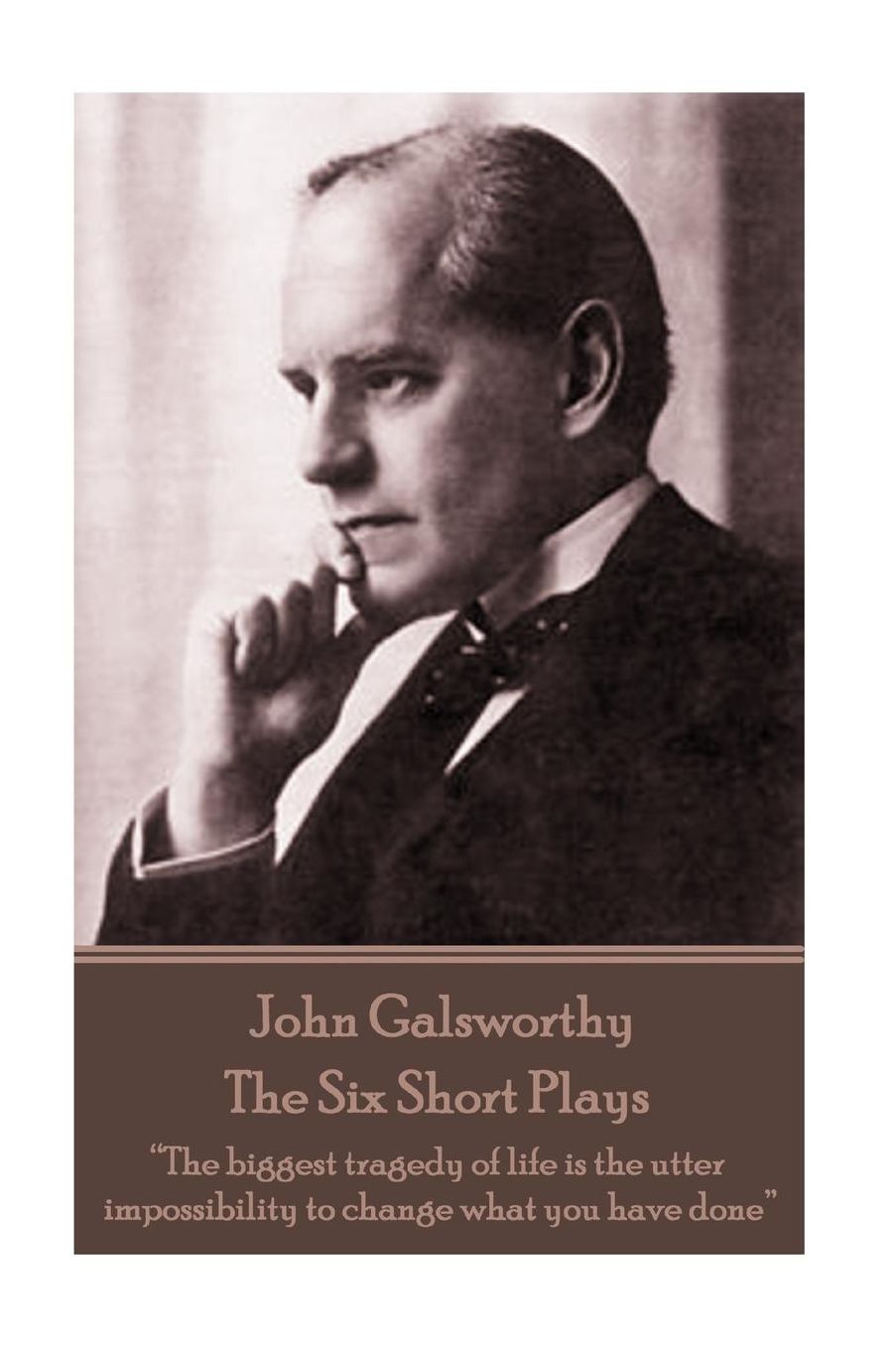 John Galsworthy - The Six Short Plays: "The biggest tragedy of life is the utter impossibility to change what you have done"
