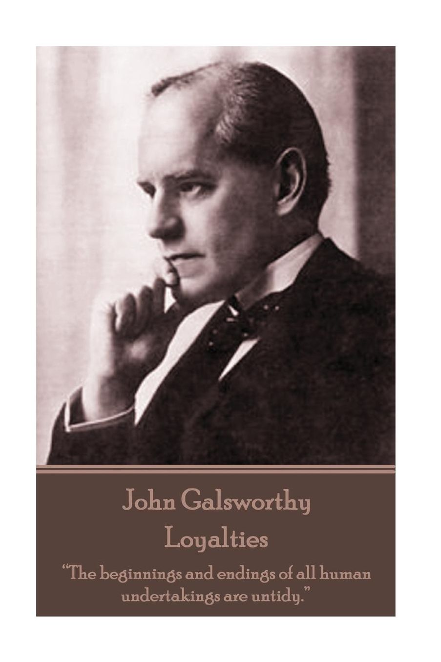 John Galsworthy - Loyalties: "The beginnings and endings of all human undertakings are untidy."