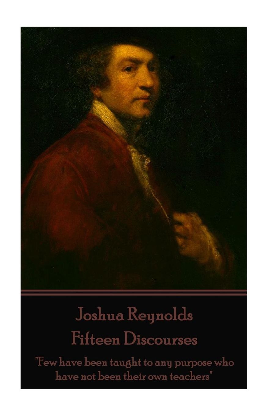 Joshua Reynolds - Fifteen Discourses: "Few have been taught to any purpose who have not been their own teachers"