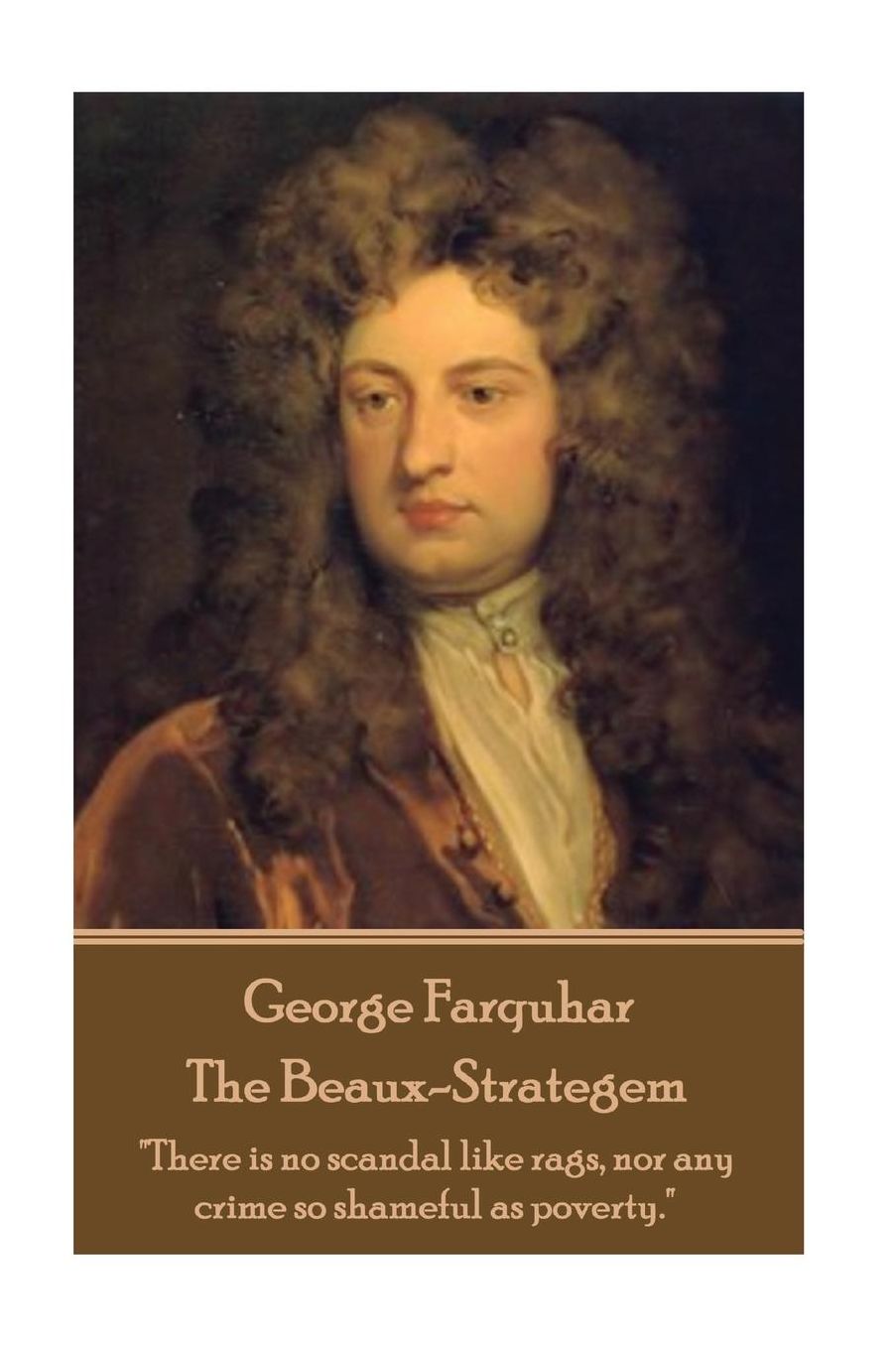 George Farquhar - The Beaux-Strategem: "There is no scandal like rags, nor any crime so shameful as poverty."