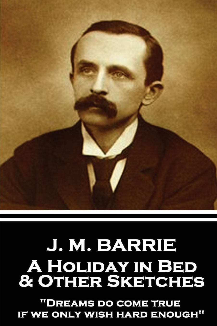 J.M. Barrie - A Holiday in Bed & Other Sketches: Dreams Do Come True, If We Only Wish Hard Enough
