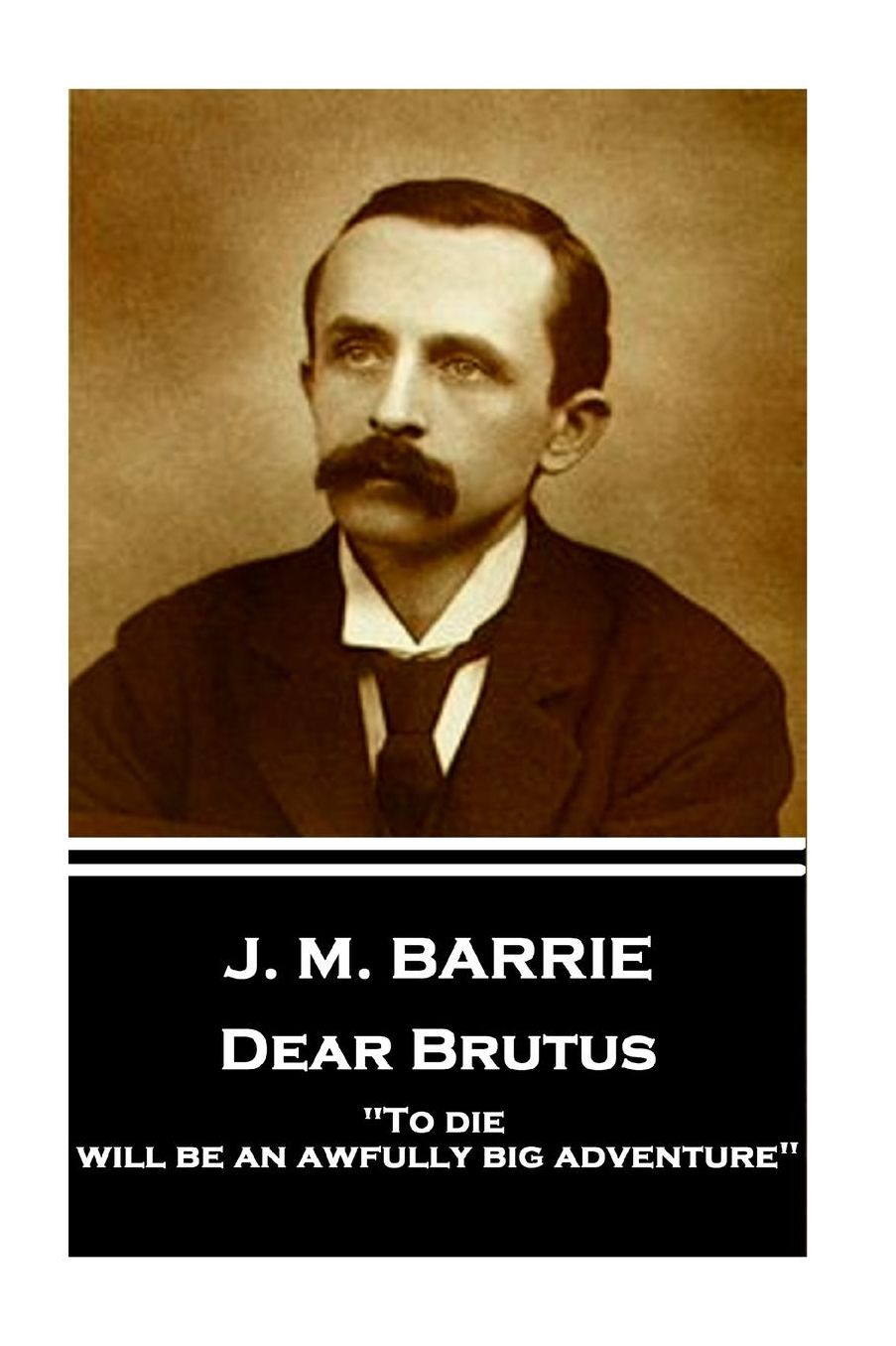 J.M. Barrie - Dear Brutus: To Die Will Be an Awfully Big Adventure