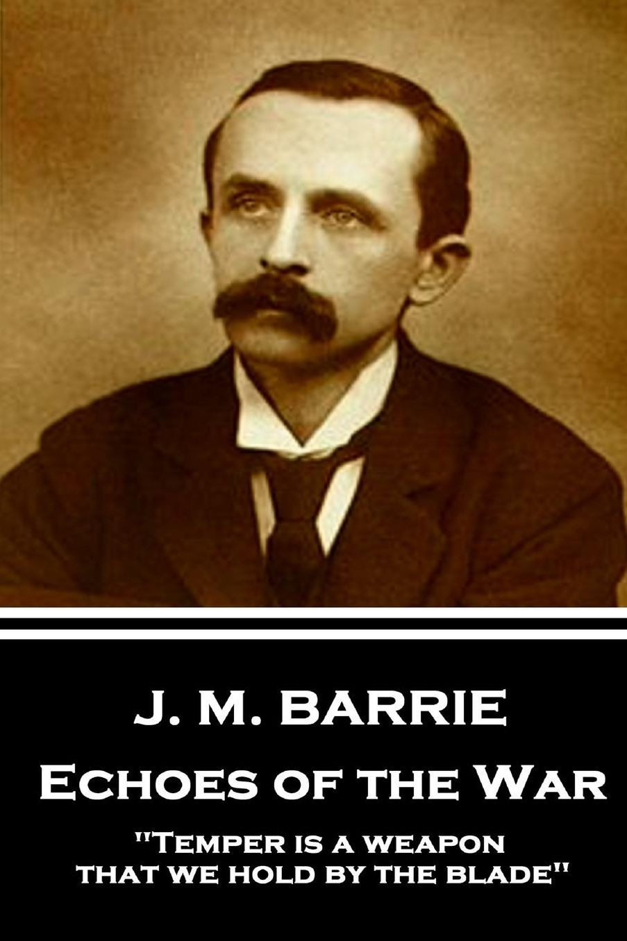 J.M. Barrie - Echoes of the War: Temper Is a Weapon That We Hold by the Blade