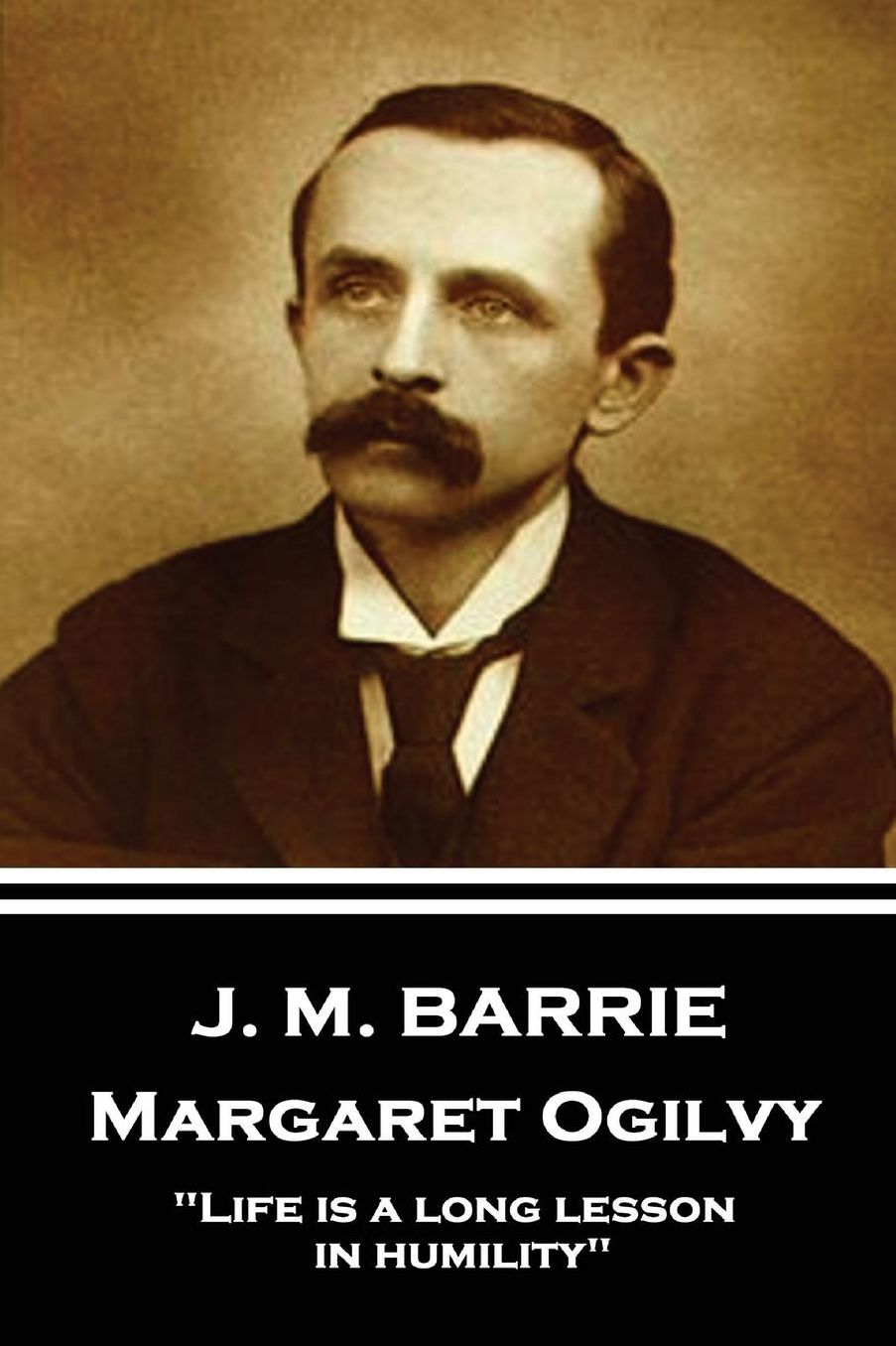 J.M. Barrie - Margaret Ogilvy: Life Is a Long Lesson in Humility