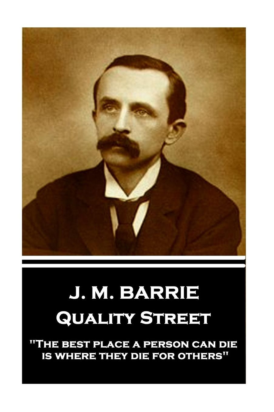 J.M. Barrie - Quality Street: The Best Place a Person Can Die, Is Where They Die for Others!