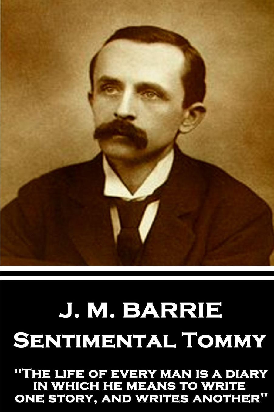 J.M. Barrie - Sentimental Tommy: The Life of Every Man Is a Diary in Which He Means to Write One Story, and Writes Another