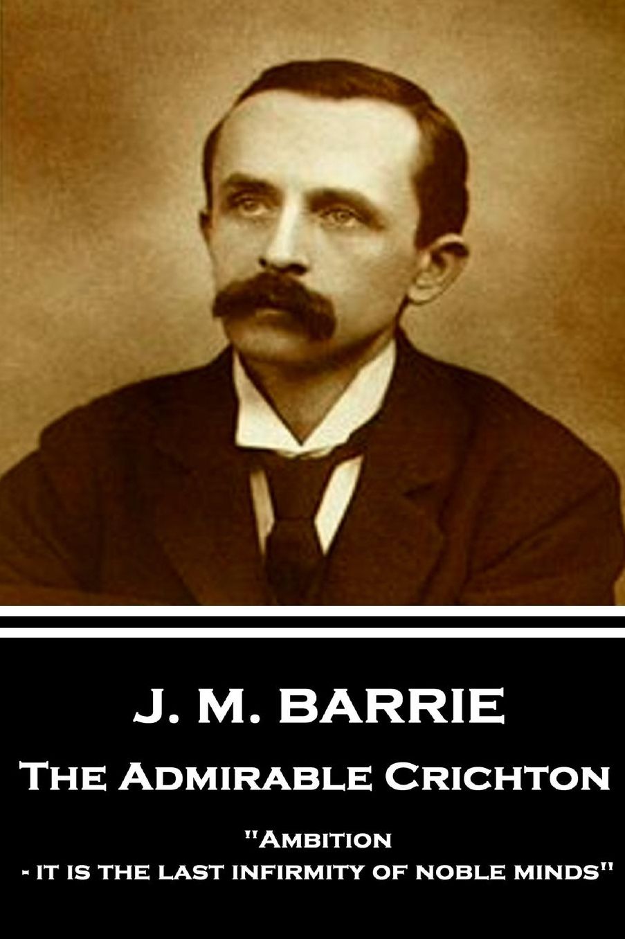 J.M. Barrie - The Admirable Crichton: Ambition - It Is the Last Infirmity of Noble Minds