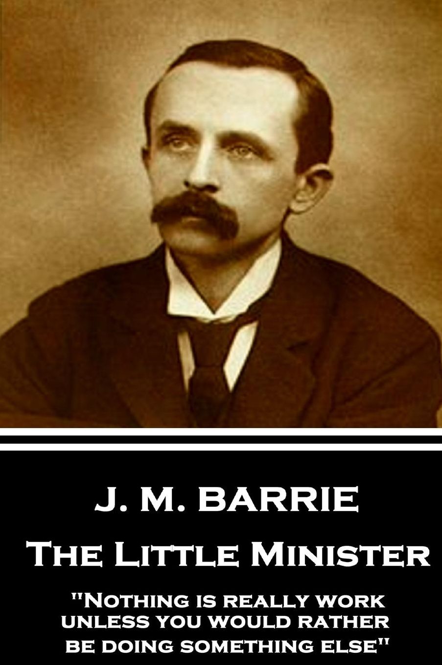 J.M. Barrie - The Little Minister: Nothing Is Really Work Unless You Would Rather Be Doing Something Else