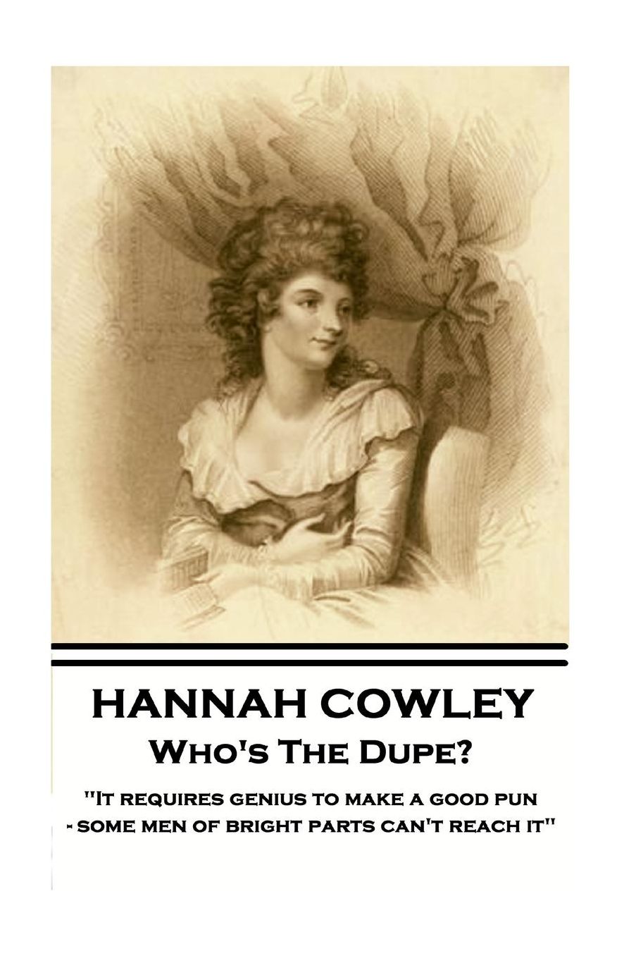 Hannah Cowley - Who's The Dupe?: "It requires genius to make a good pun - some men of bright parts can't reach it"