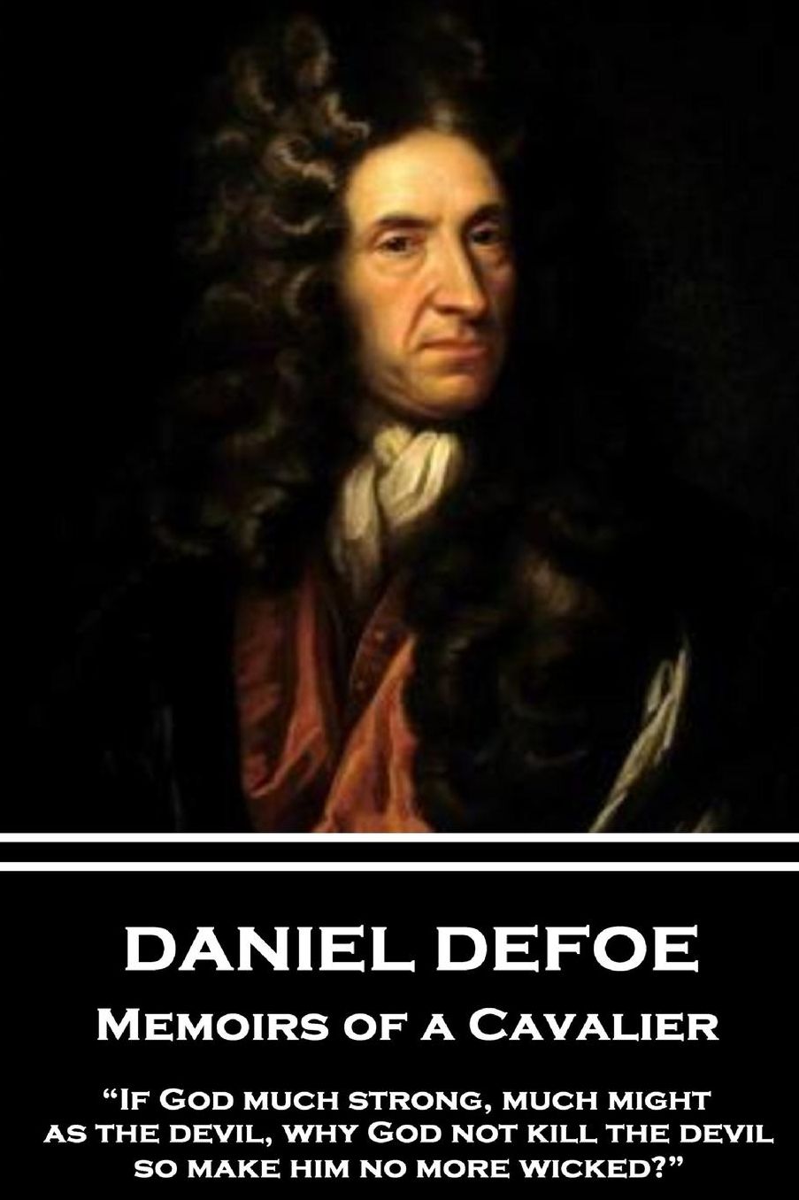 Daniel Defoe - Memoirs of a Cavalier: "If God much strong, much might, as the devil, why God not kill the devil, so make him no more wicked?"
