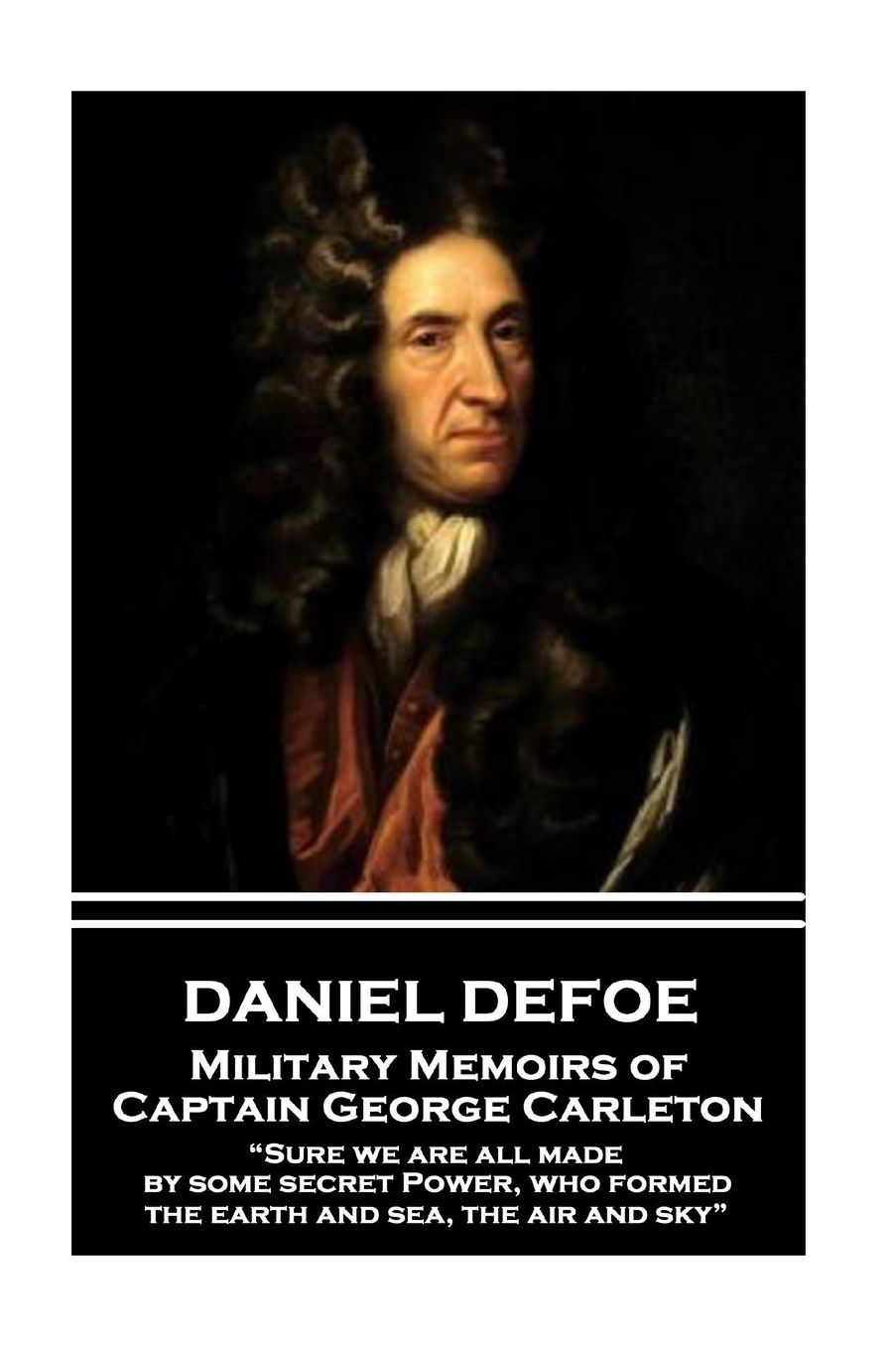 Daniel Defoe - Military Memoirs of Captain George Carleton: "Sure we are all made by some secret Power, who formed the earth and sea, the air and sky"