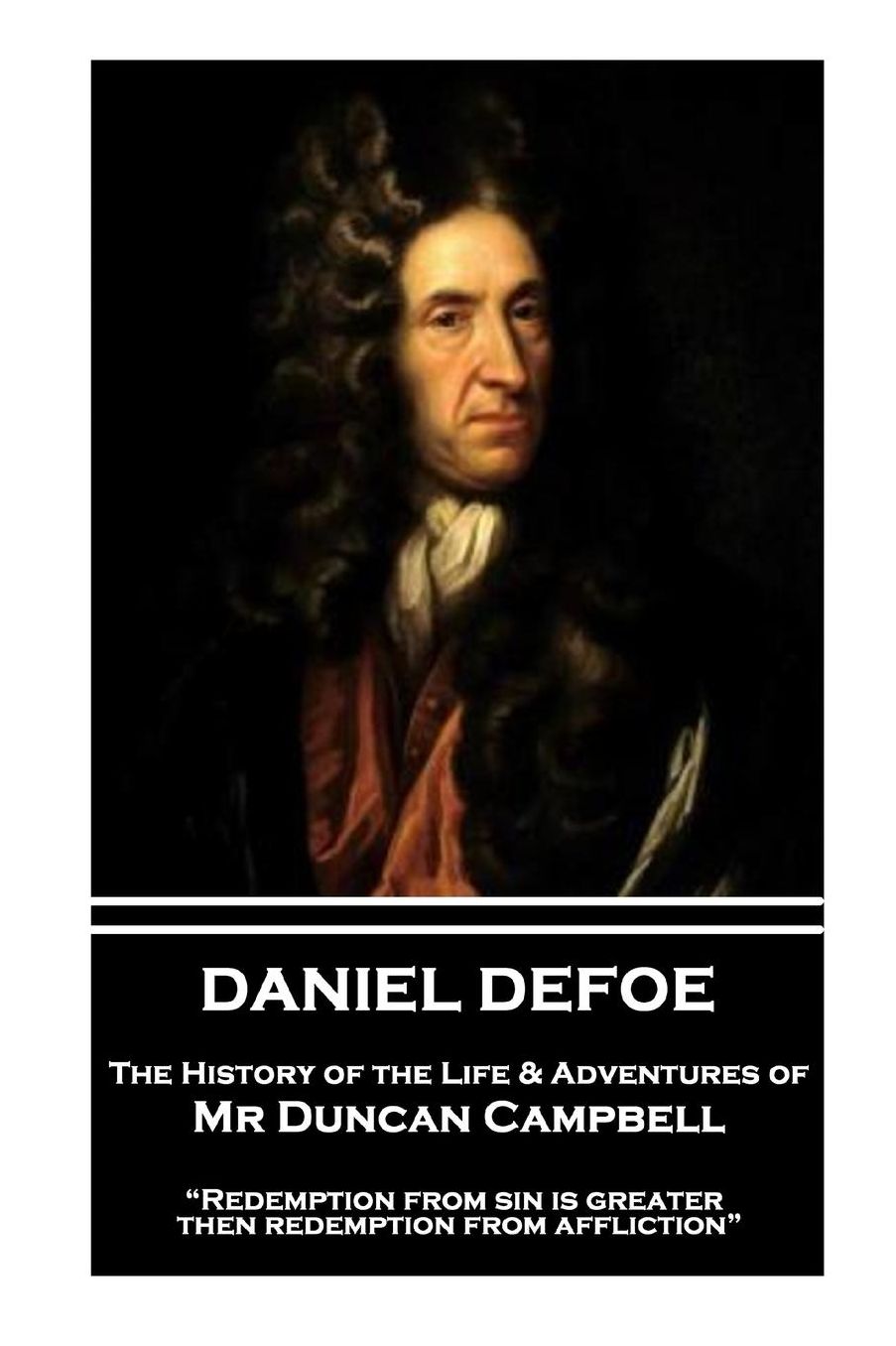 Daniel Defoe - The History of the Life & Adventures of Mr Duncan Campbell: "Redemption from sin is greater then redemption from affliction"