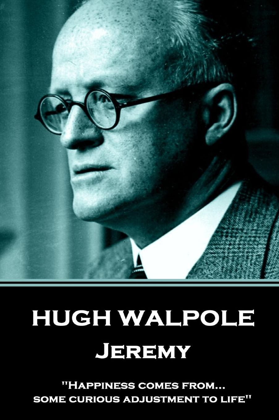 Hugh Walpole - Jeremy: "Happiness comes from... some curious adjustment to life"