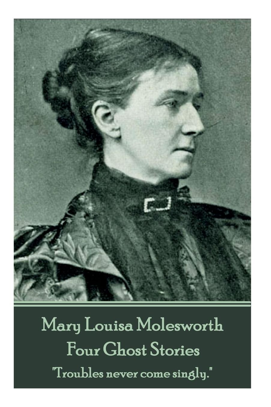 Mary Molesworth - Four Ghost Stories: "Troubles never come singly."