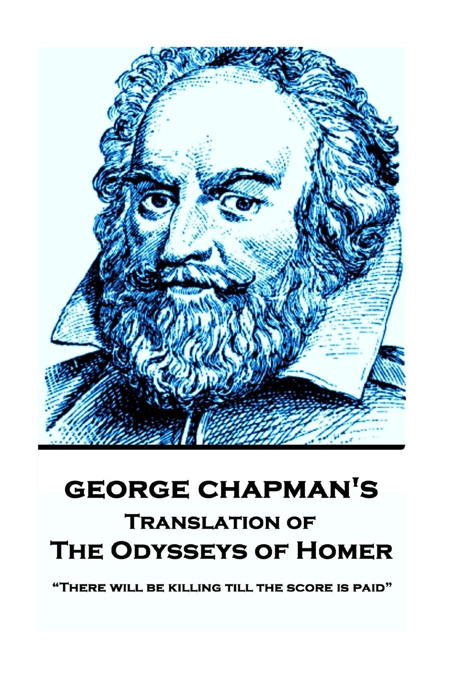 The Odysseys of Homer by Homer Trans by George Chapman: "There will be killing till the score is paid"