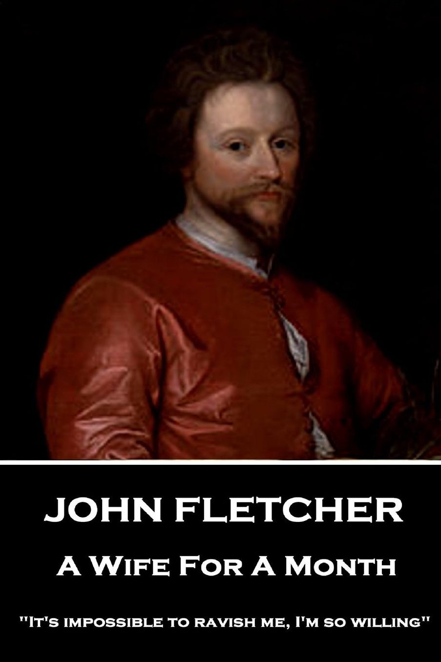 John Fletcher - A Wife for a Month: "It's Impossible to Ravish Me, I'm So Willing"