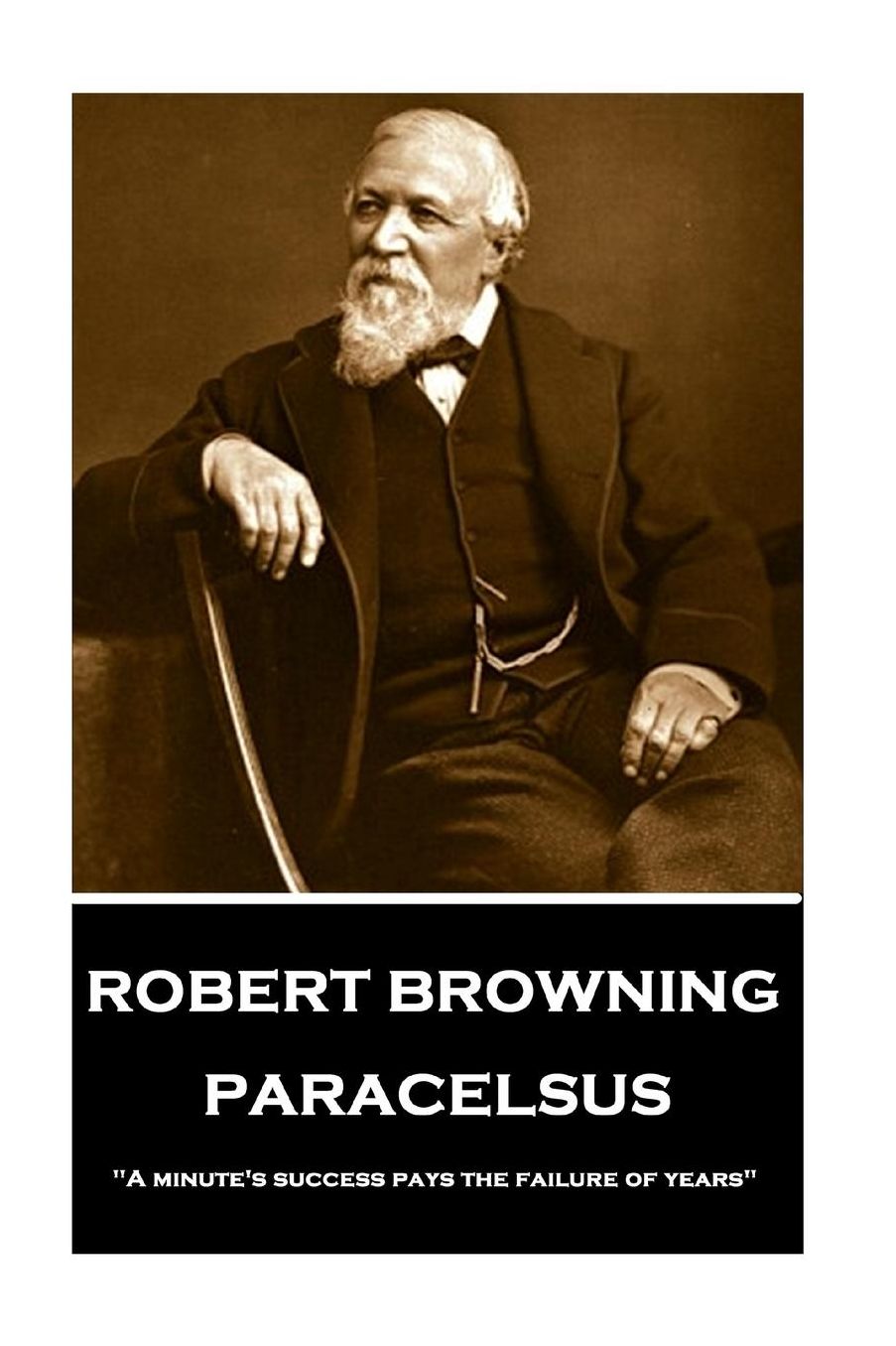 Robert Browning - Paracelsus: "A minute's success pays the failure of years"