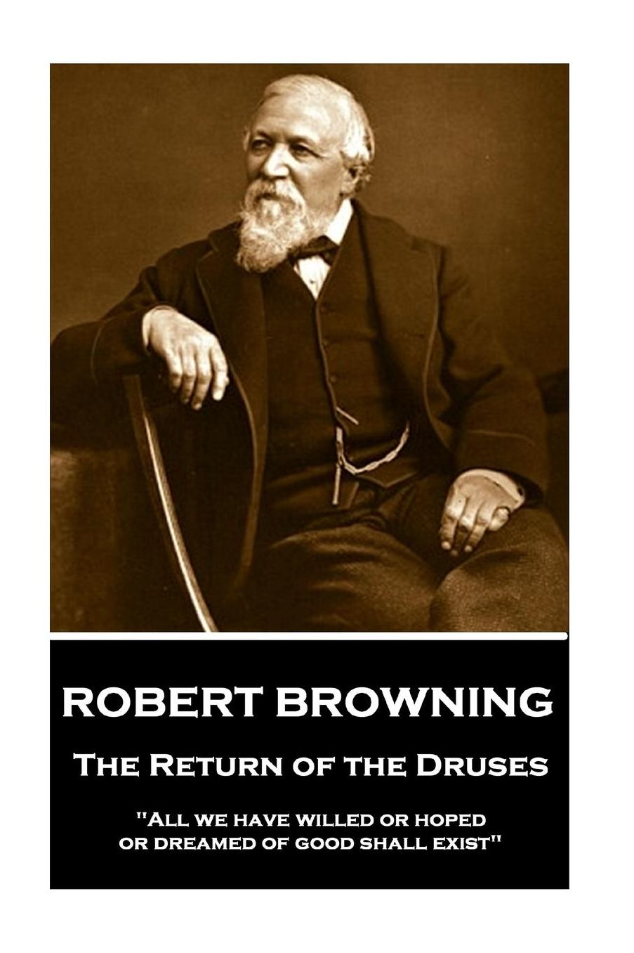 Robert Browning - The Return of the Druses: "All We Have Willed or Hoped or Dreamed of Good Shall Exist"