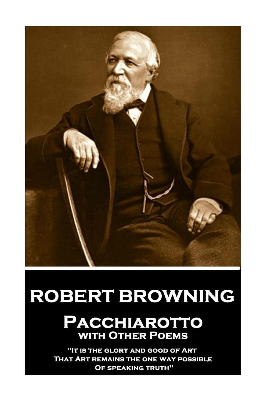 Robert Browning - Pacchiarotto with Other Poems: "It is the glory and good of Art That Art remains the one way possible of speaking truth"