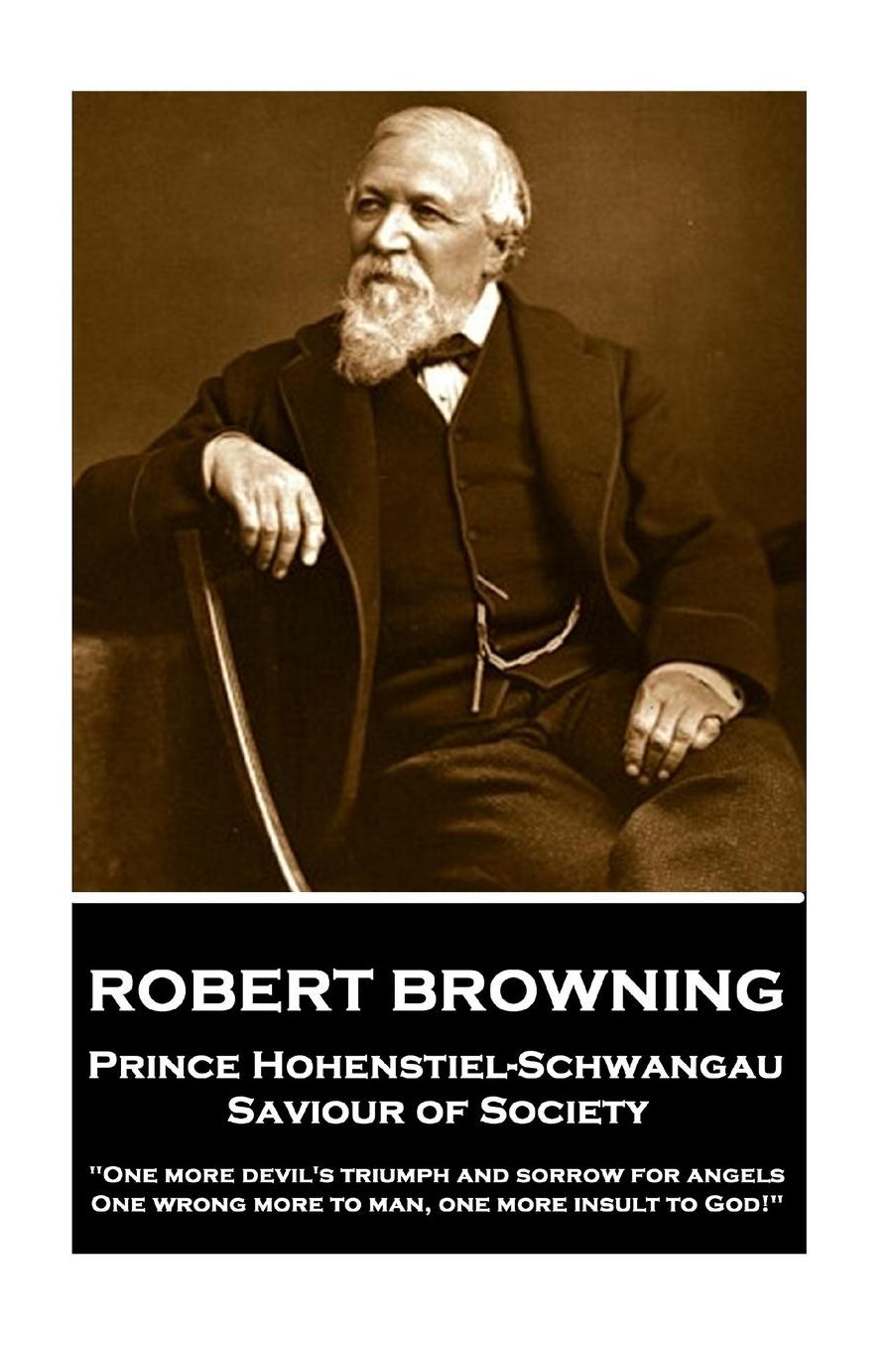 Robert Browning - Prince Hohenstiel-Schwangau, Saviour of Society: "One more devil's triumph and sorrow for angels, One wrong more to man, one more insult to God!"