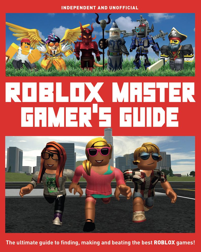 Roblox Master Gamer's Guide : The Ultimate Guide to Finding, Making and Beating the Best Roblox Games!