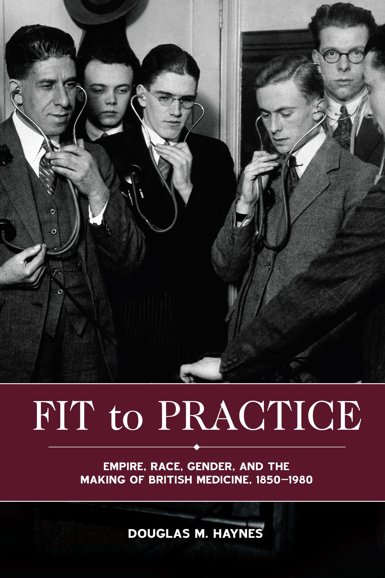 Fit to Practice: Empire, Race, Gender, and the Making of British Medicine, 1850-1980