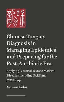 Chinese Tongue Diagnosis in Managing Epidemics and Preparing for the Post-Antibiotic Era: Applying Classical Texts to Modern Diseases including SARS and COVID-19
