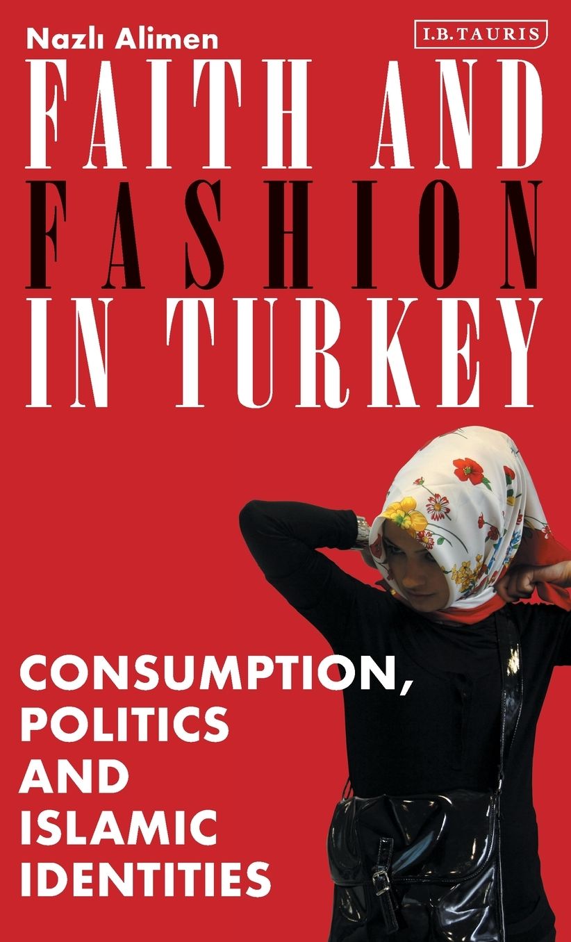 Faith and Fashion in Turkey: Consumption, Politics and Islamic Identities