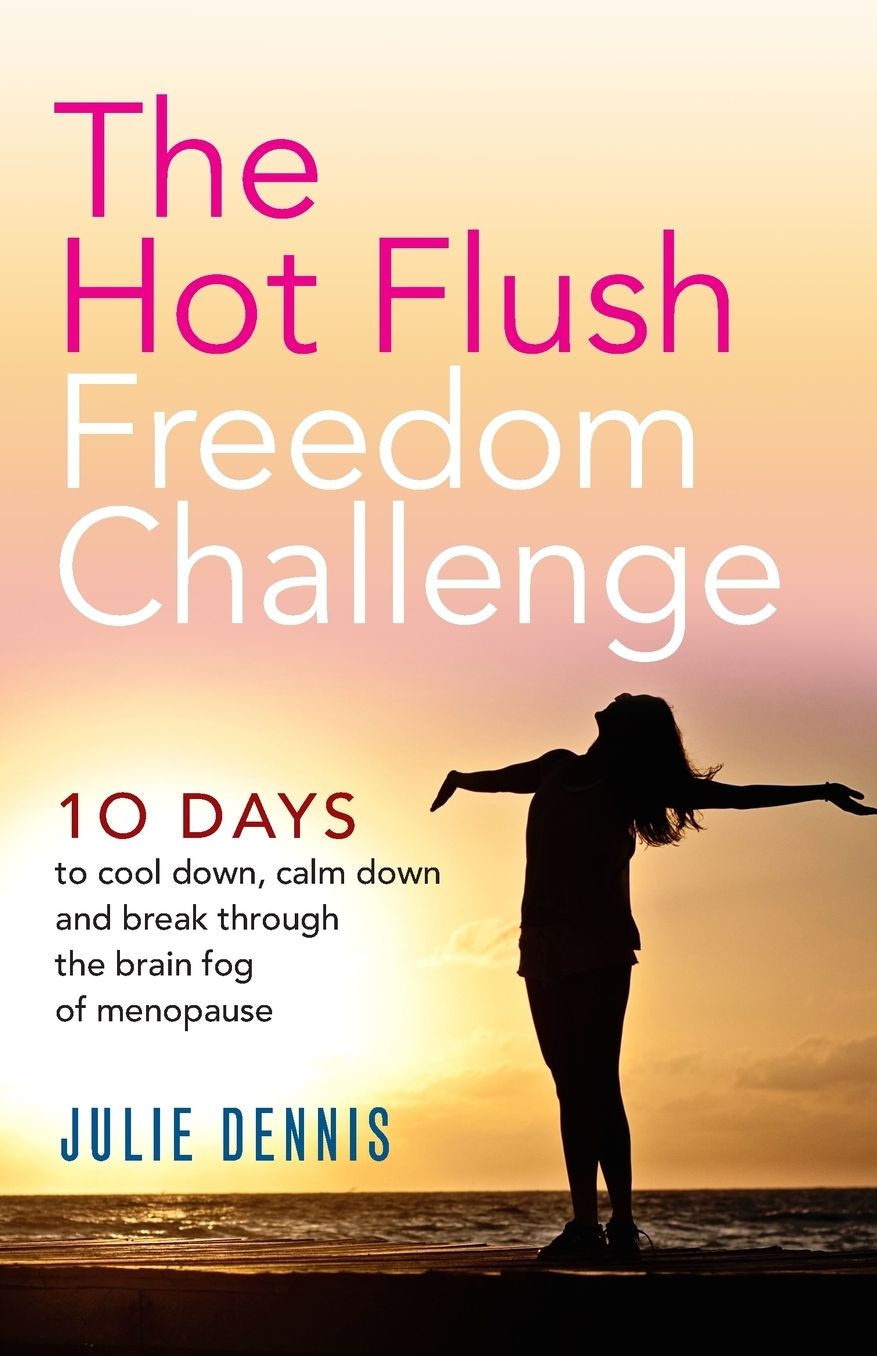 The Hot Flush Freedom Challenge: 10 Days to Cool Down, Calm Down and Break Through the Brain Fog of Menopause