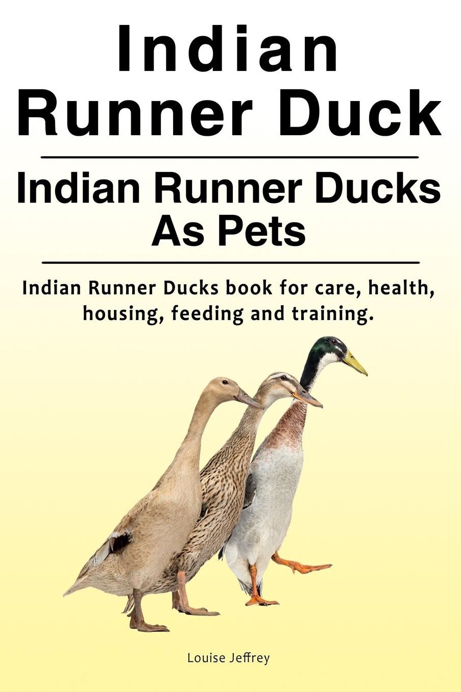 Indian Runner Duck. Indian Runner Ducks As Pets. Indian Runner Ducks book for care, health, housing, feeding and training.