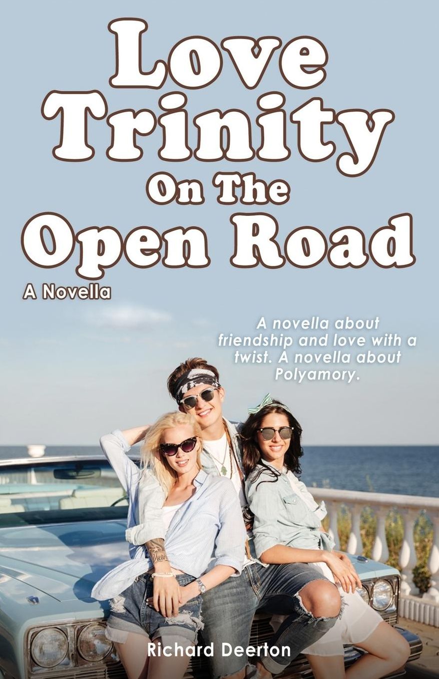 Love Trinity On The Open Road. A Novella. A novella about friendship and love with a twist. A novella about Polyamory.