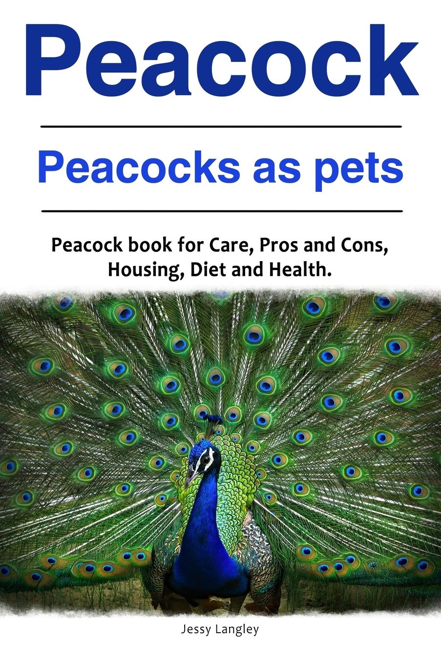 Peacock. Peacocks as pets. Peacock book for Care, Pros and Cons, Housing, Diet and Health.
