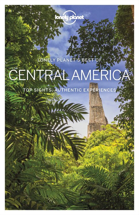 Lonely Planet Best of Central America : Top Sights, Authentic Experience