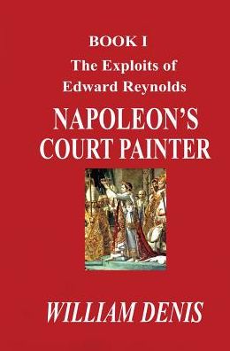 The Exploits of Edward Reynolds. NAPOLEON'S COURT PAINTER