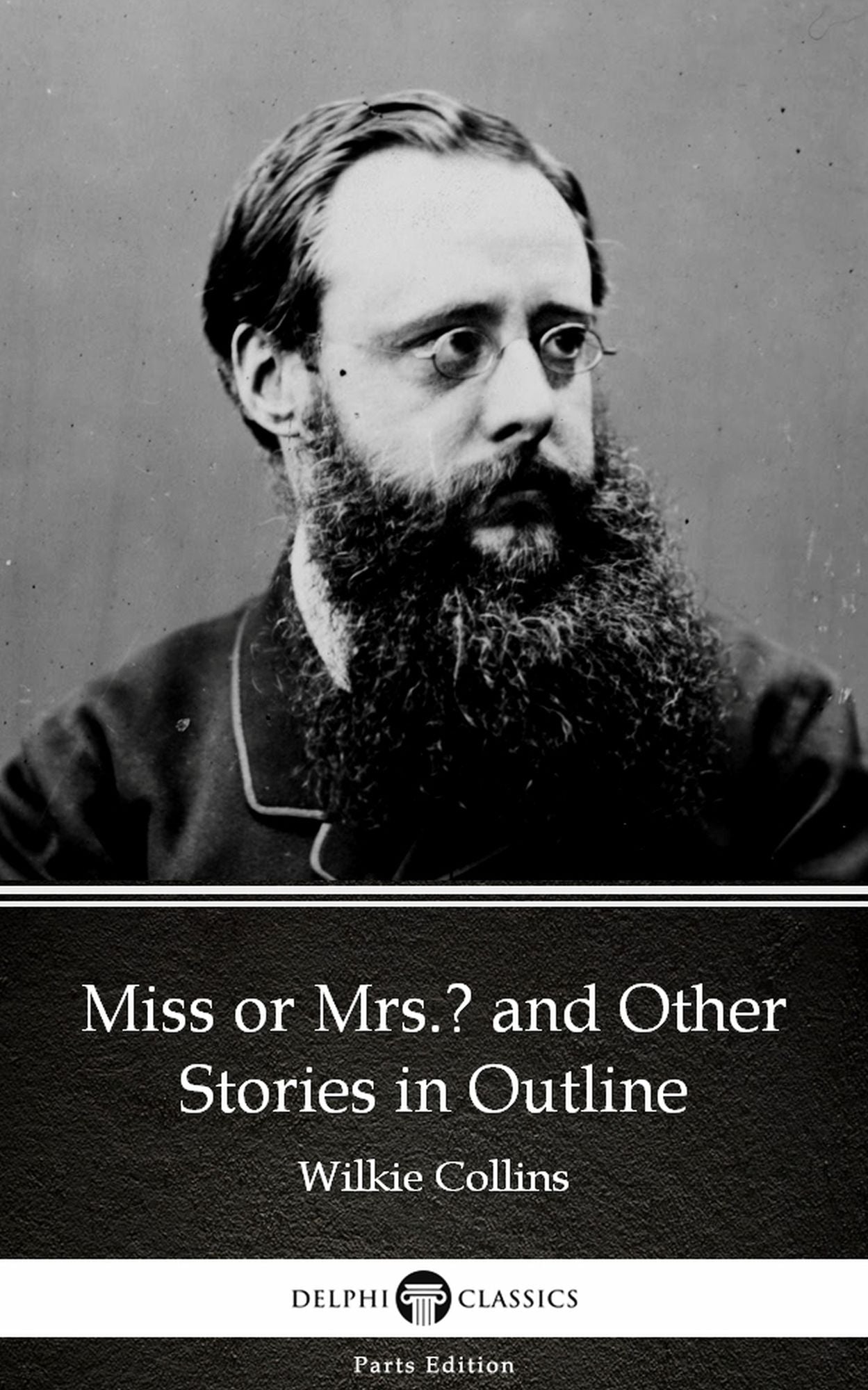 Miss or Mrs. and Other Stories in Outline by Wilkie Collins - Delphi Classics (Illustrated)