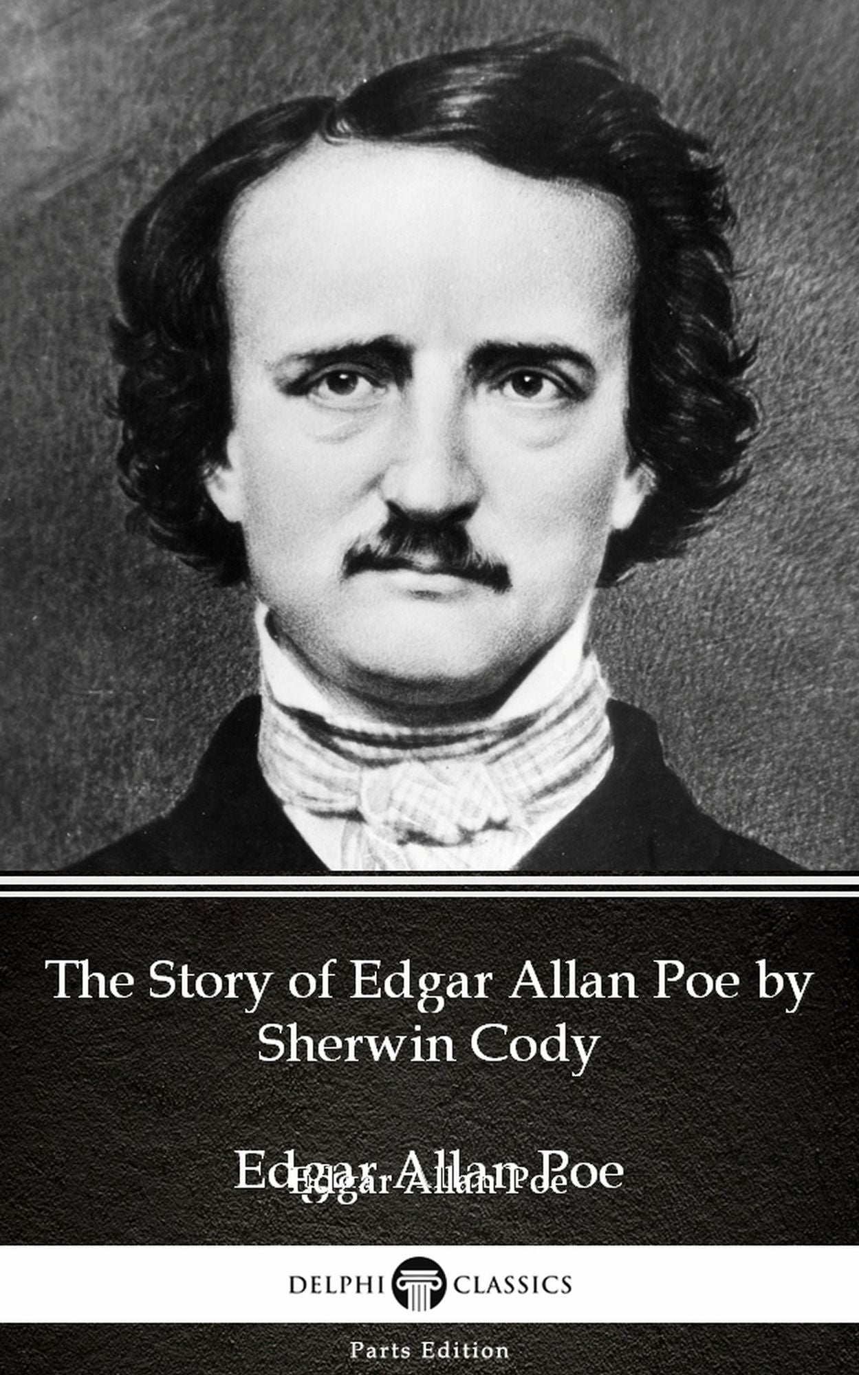 The Story of Edgar Allan Poe by Sherwin Cody - Delphi Classics (Illustrated)