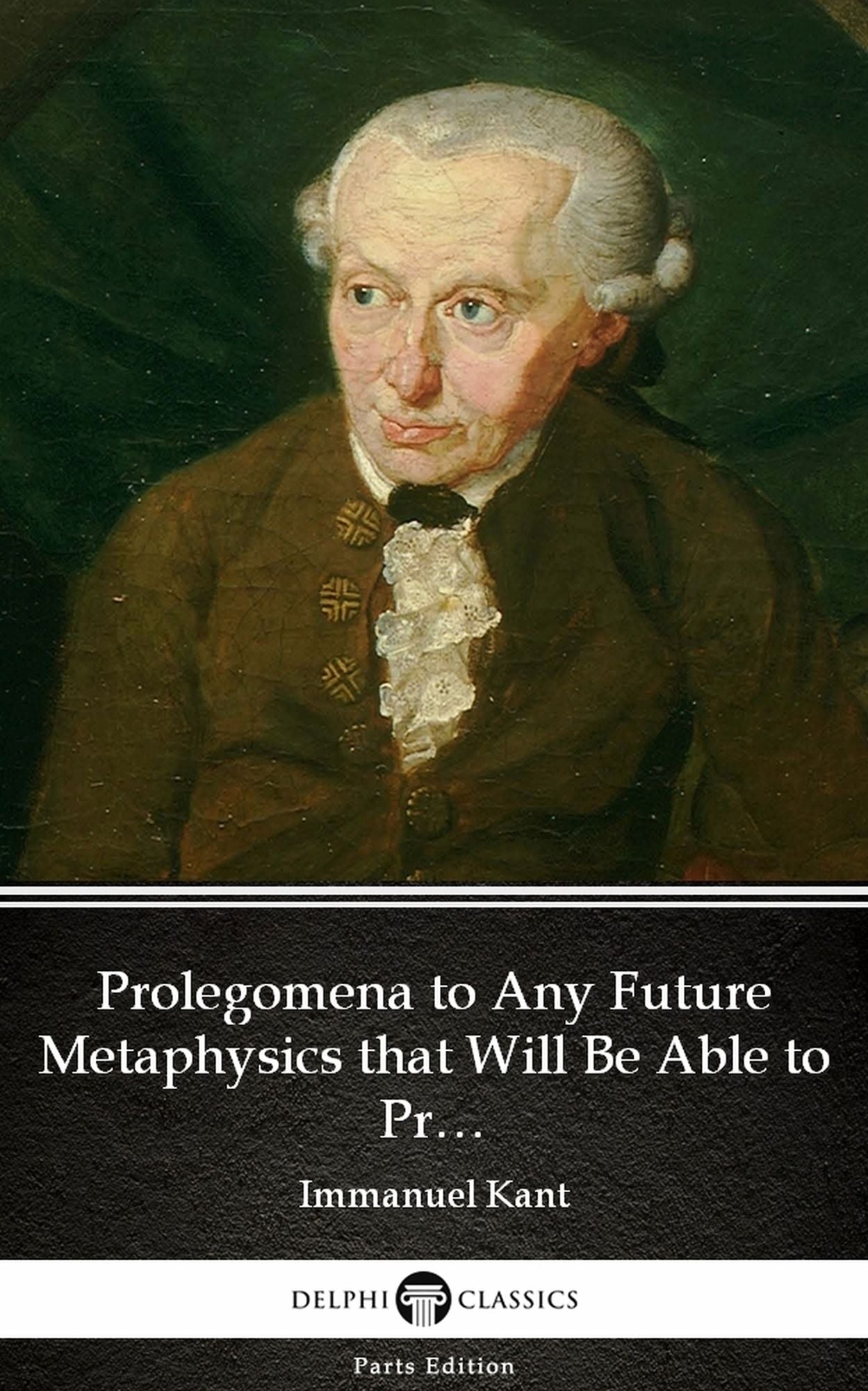 Prolegomena to Any Future Metaphysics that Will Be Able to Present Itself as a Science by Immanuel Kant - Delphi Classics (Illustrated)