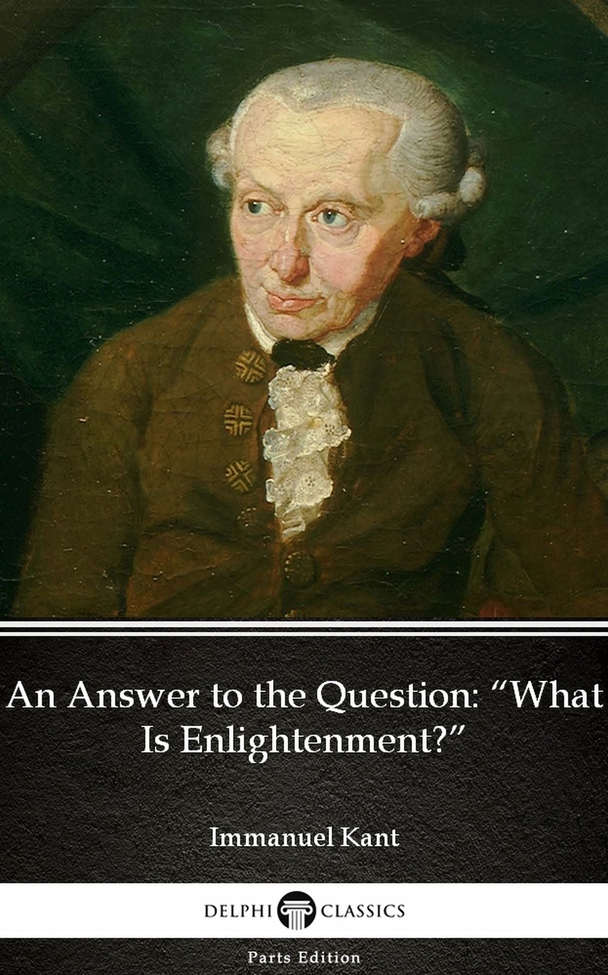 An Answer to the Question "What Is Enlightenment" by Immanuel Kant - Delphi Classics (Illustrated)