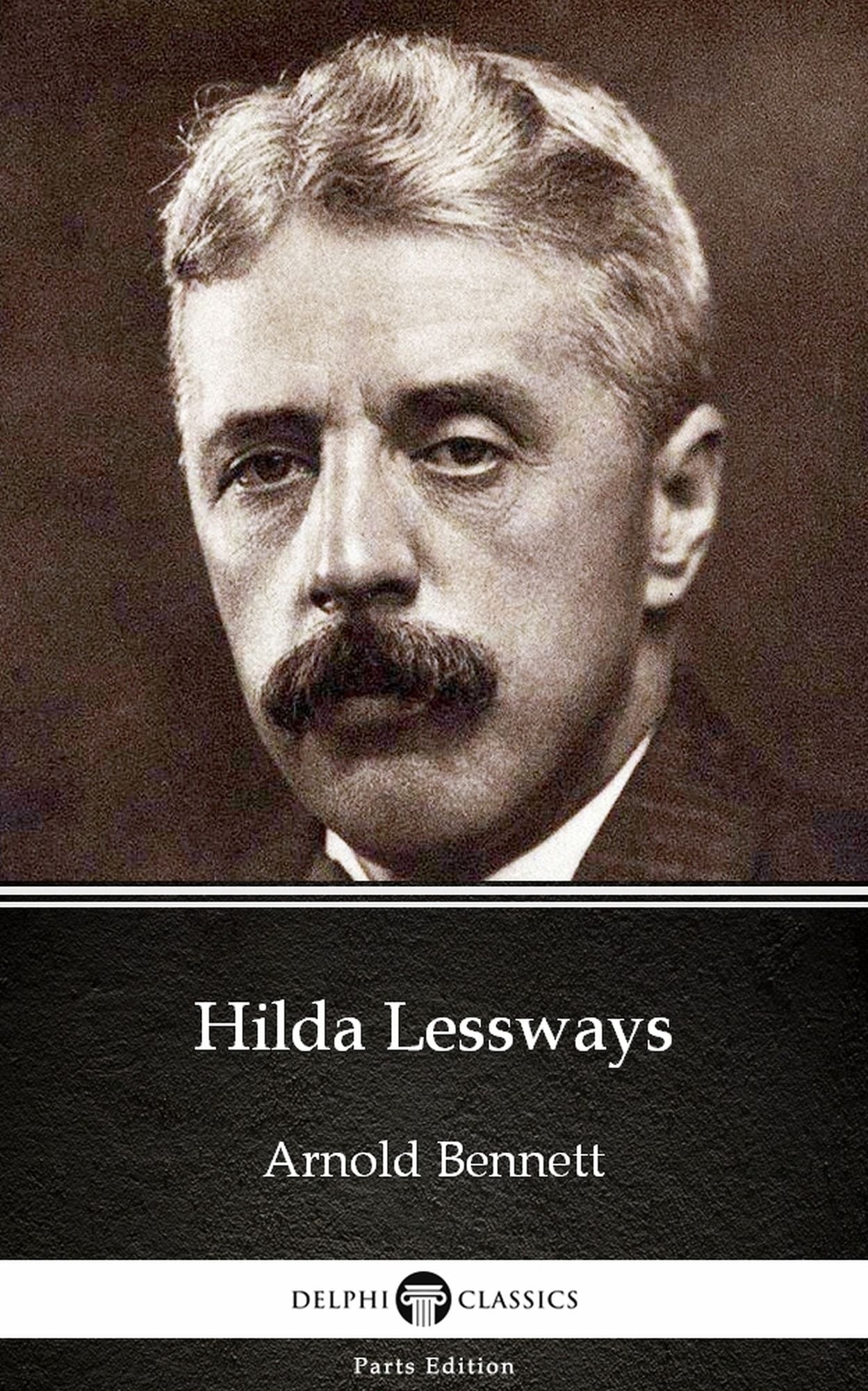 Hilda Lessways by Arnold Bennett - Delphi Classics (Illustrated)