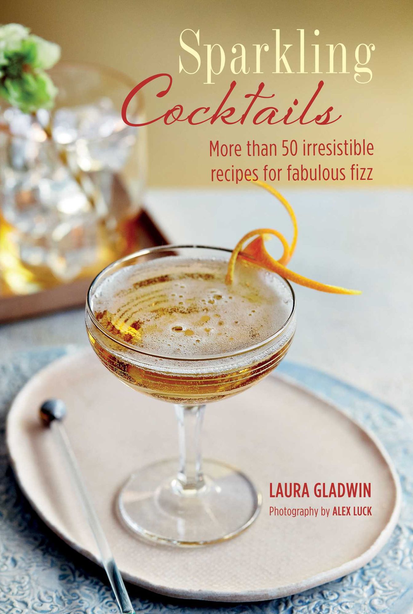 Sparkling Cocktails: More Than 50 Irresistible Recipes for Fabulous Fizz