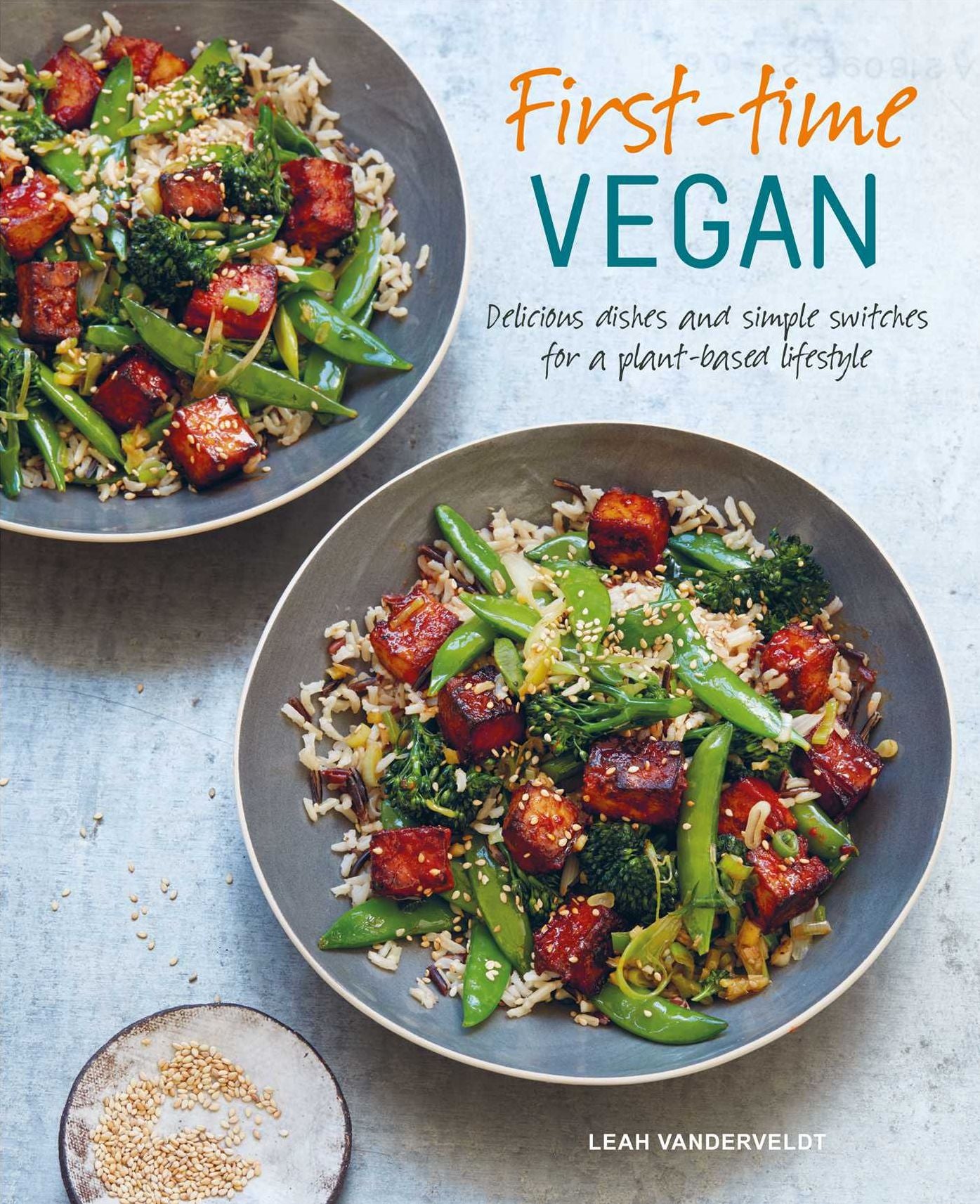 First-Time Vegan: Delicious Dishes and Simple Switches for a Plant-Based Lifestyle