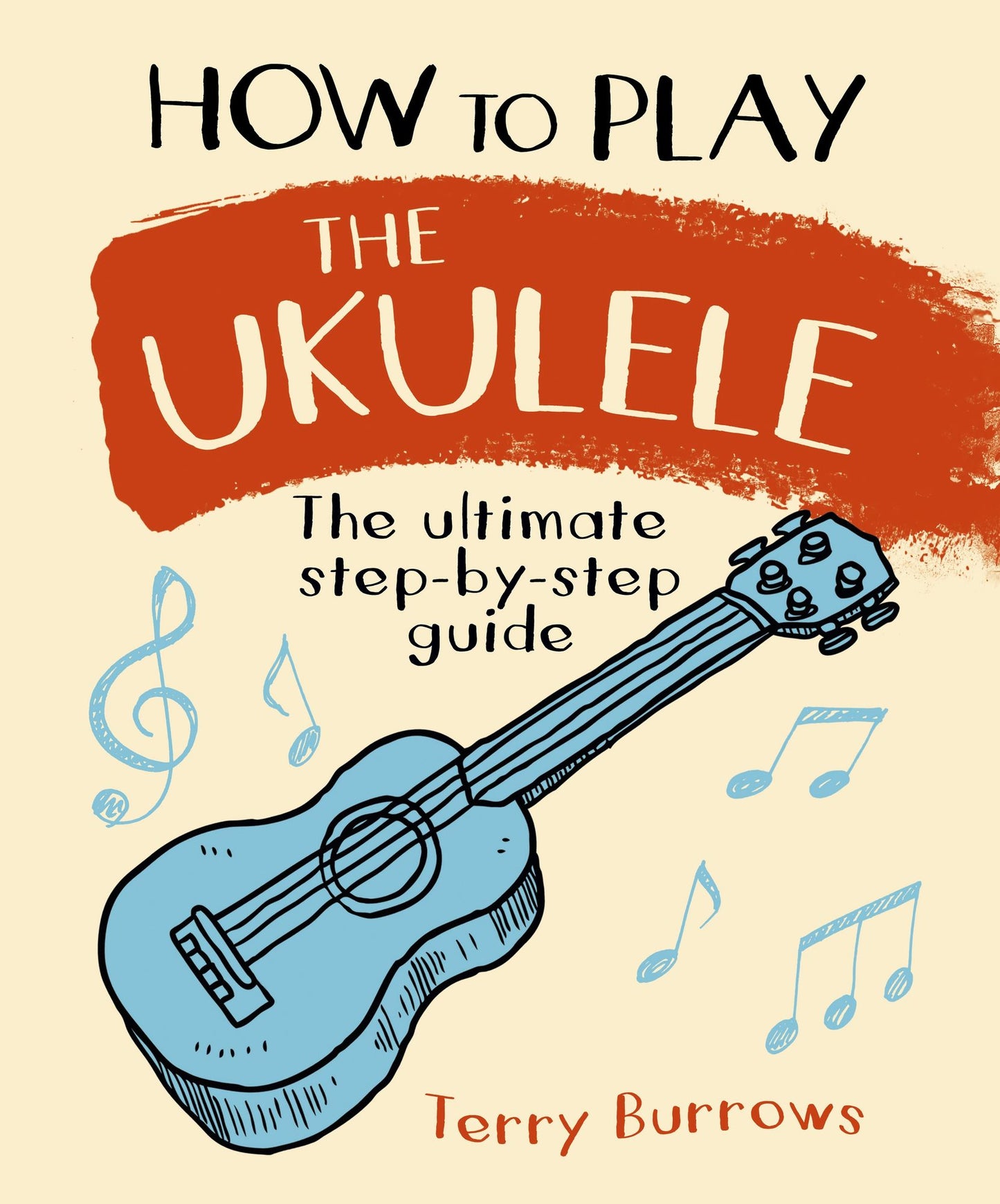 How to Play the Ukulele: The Ultimate Step-By-Step Guide
